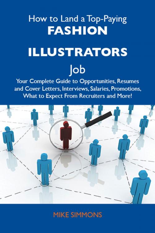 Cover of the book How to Land a Top-Paying Fashion illustrators Job: Your Complete Guide to Opportunities, Resumes and Cover Letters, Interviews, Salaries, Promotions, What to Expect From Recruiters and More by Simmons Mike, Emereo Publishing