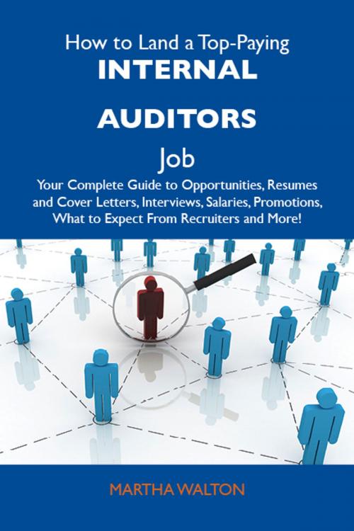 Cover of the book How to Land a Top-Paying Internal auditors Job: Your Complete Guide to Opportunities, Resumes and Cover Letters, Interviews, Salaries, Promotions, What to Expect From Recruiters and More by Walton Martha, Emereo Publishing