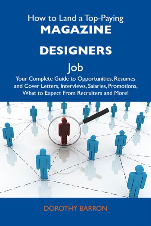 Cover of the book How to Land a Top-Paying Magazine designers Job: Your Complete Guide to Opportunities, Resumes and Cover Letters, Interviews, Salaries, Promotions, What to Expect From Recruiters and More by Barron Dorothy, Emereo Publishing