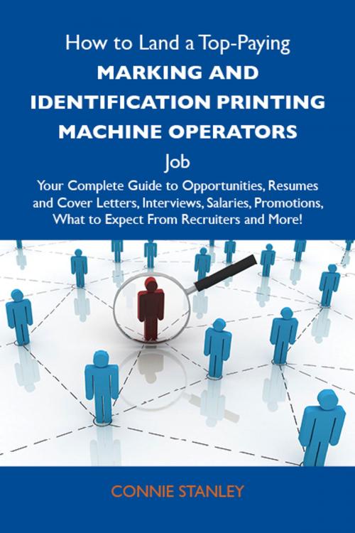 Cover of the book How to Land a Top-Paying Marking and identification printing machine operators Job: Your Complete Guide to Opportunities, Resumes and Cover Letters, Interviews, Salaries, Promotions, What to Expect From Recruiters and More by Stanley Connie, Emereo Publishing