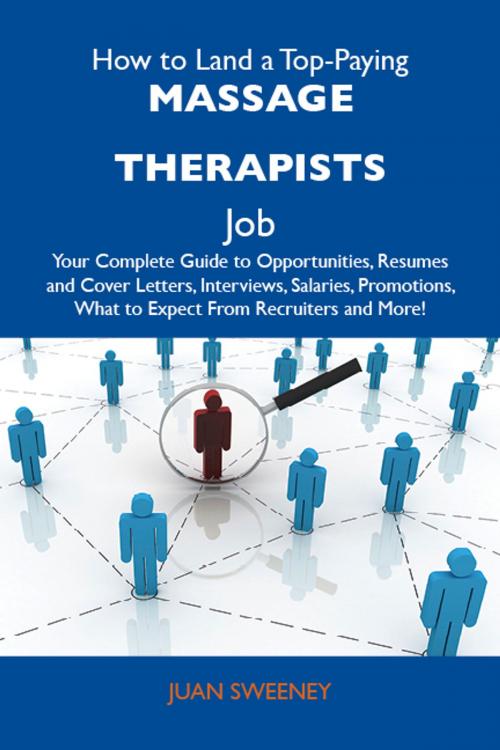 Cover of the book How to Land a Top-Paying Massage therapists Job: Your Complete Guide to Opportunities, Resumes and Cover Letters, Interviews, Salaries, Promotions, What to Expect From Recruiters and More by Sweeney Juan, Emereo Publishing