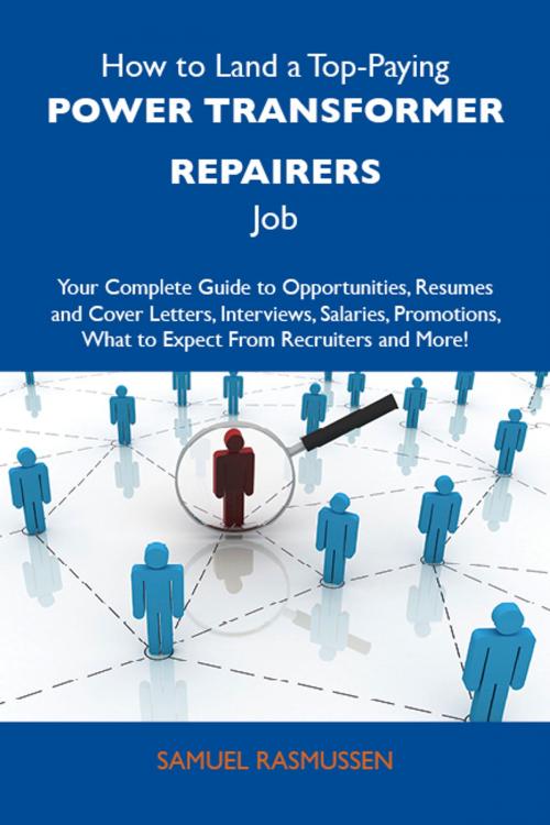 Cover of the book How to Land a Top-Paying Power transformer repairers Job: Your Complete Guide to Opportunities, Resumes and Cover Letters, Interviews, Salaries, Promotions, What to Expect From Recruiters and More by Rasmussen Samuel, Emereo Publishing