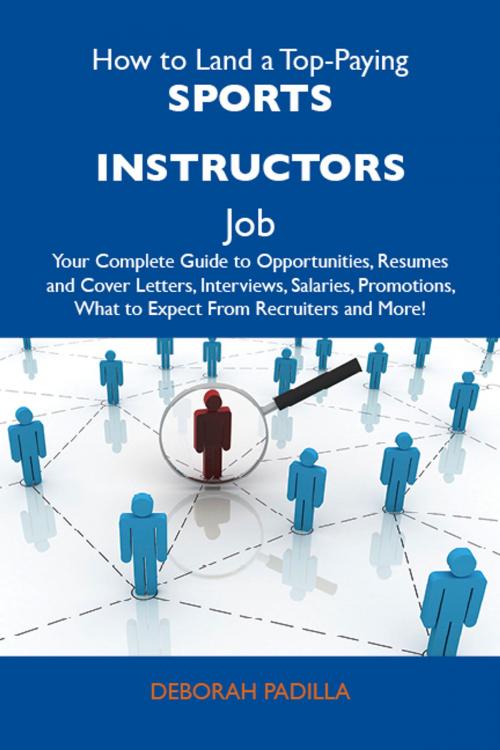 Cover of the book How to Land a Top-Paying Sports instructors Job: Your Complete Guide to Opportunities, Resumes and Cover Letters, Interviews, Salaries, Promotions, What to Expect From Recruiters and More by Padilla Deborah, Emereo Publishing