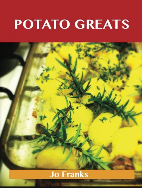 Cover of the book Potato Greats: Delicious Potato Recipes, The Top 100 Potato Recipes by Franks Jo, Emereo Publishing