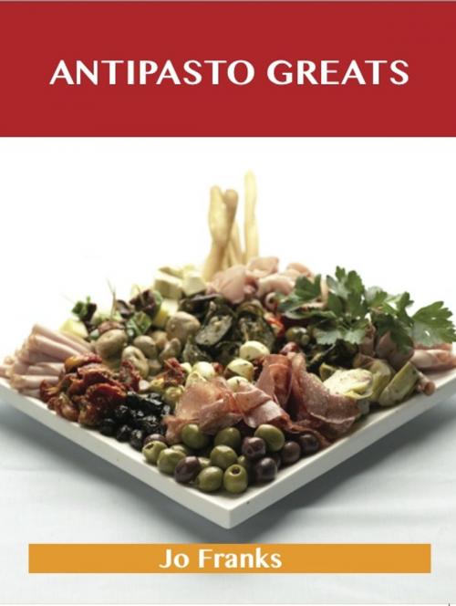 Cover of the book Antipasto Greats: Delicious Antipasto Recipes, The Top 85 Antipasto Recipes by Jo Franks, Emereo Publishing