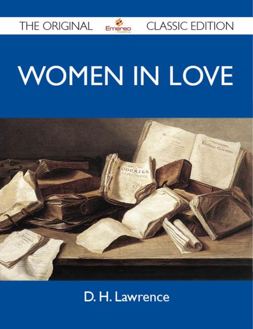 Cover of the book Women in Love - The Original Classic Edition by Lawrence D, Emereo Publishing