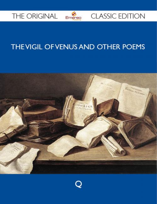 Cover of the book The Vigil of Venus and Other Poems - The Original Classic Edition by Q Q, Emereo Publishing