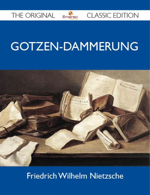 Cover of the book Gotzen-Dammerung - The Original Classic Edition by Nietzsche Friedrich, Emereo Publishing