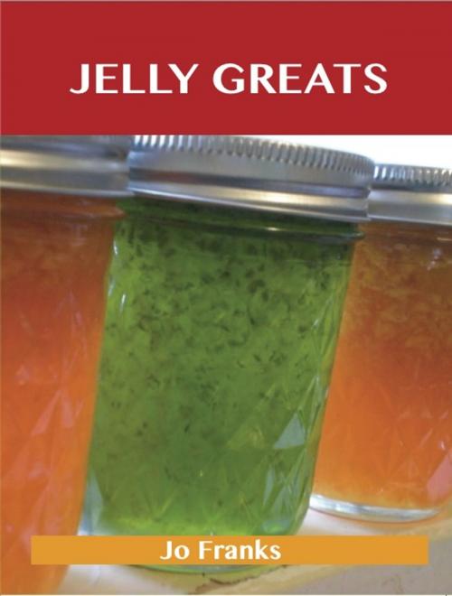 Cover of the book Jelly Greats: Delicious Jelly Recipes, The Top 100 Jelly Recipes by Jo Franks, Emereo Publishing