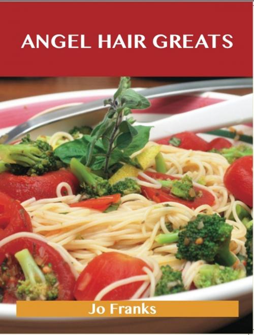 Cover of the book Angel Hair Greats: Delicious Angel Hair Recipes, The Top 70 Angel Hair Recipes by Jo Franks, Emereo Publishing