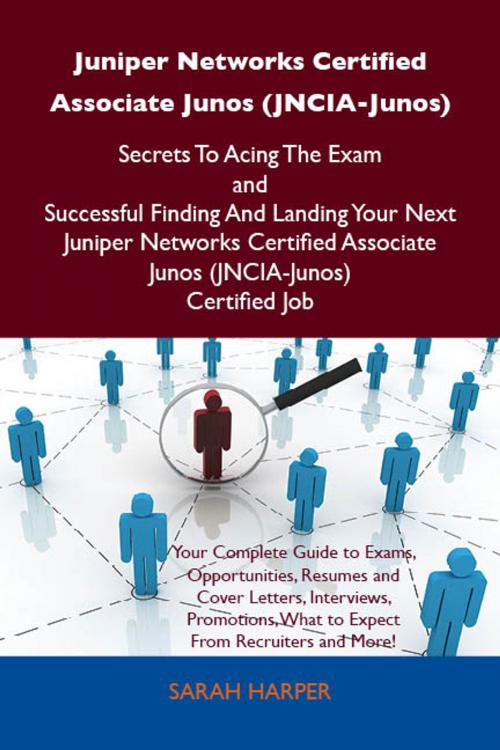 Cover of the book Juniper Networks Certified Associate Junos (JNCIA-Junos) Secrets To Acing The Exam and Successful Finding And Landing Your Next Juniper Networks Certified Associate Junos (JNCIA-Junos) Certified Job by Harper Sarah, Emereo Publishing