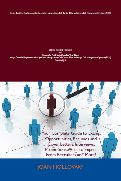 Cover of the book Avaya Certified Implementation Specialist - Avaya Aura Call Center Elite and Avaya Call Management System (ACIS) by Holloway Joan, Emereo Publishing