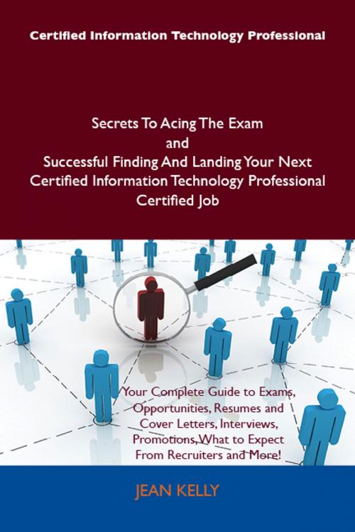 Cover of the book Certified Information Technology Professional Secrets To Acing The Exam and Successful Finding And Landing Your Next Certified Information Technology Professional Certified Job by Jean Kelly, Emereo Publishing