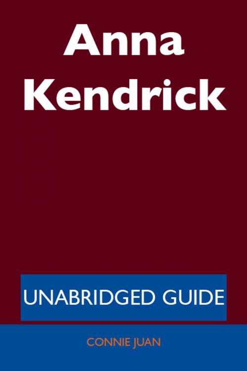 Cover of the book Anna Kendrick - Unabridged Guide by Connie Juan, Emereo Publishing