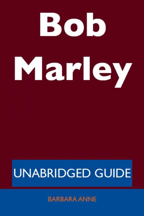 Cover of the book Bob Marley - Unabridged Guide by Barbara Anne, Emereo Publishing