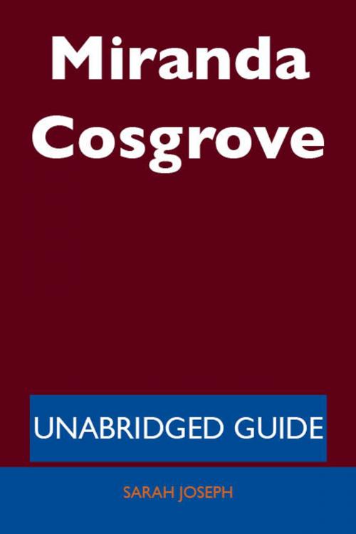 Cover of the book Miranda Cosgrove - Unabridged Guide by Sarah Joseph, Emereo Publishing