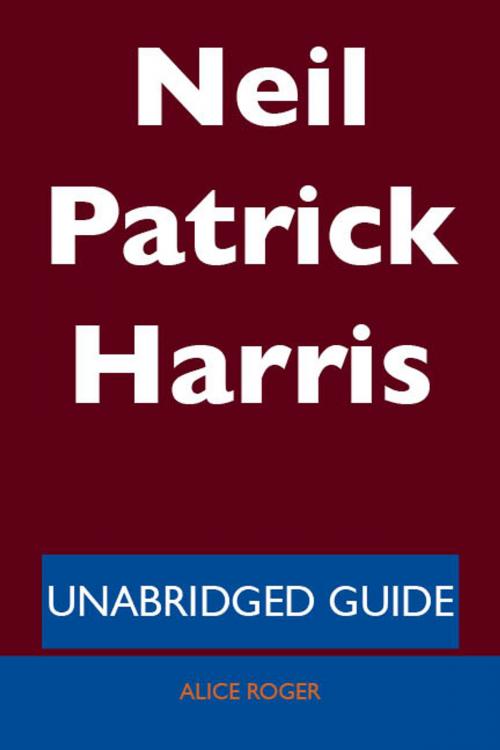 Cover of the book Neil Patrick Harris - Unabridged Guide by Alice Roger, Emereo Publishing