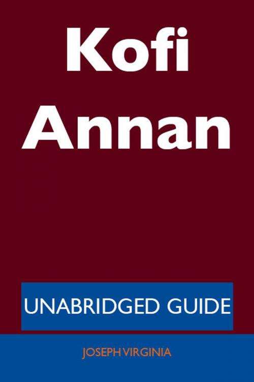 Cover of the book Kofi Annan - Unabridged Guide by Joseph Virginia, Emereo Publishing