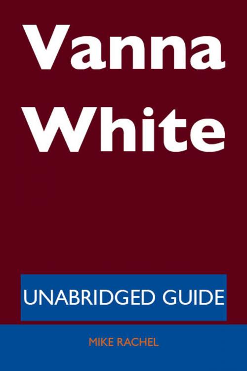 Cover of the book Vanna White - Unabridged Guide by Mike Rachel, Emereo Publishing