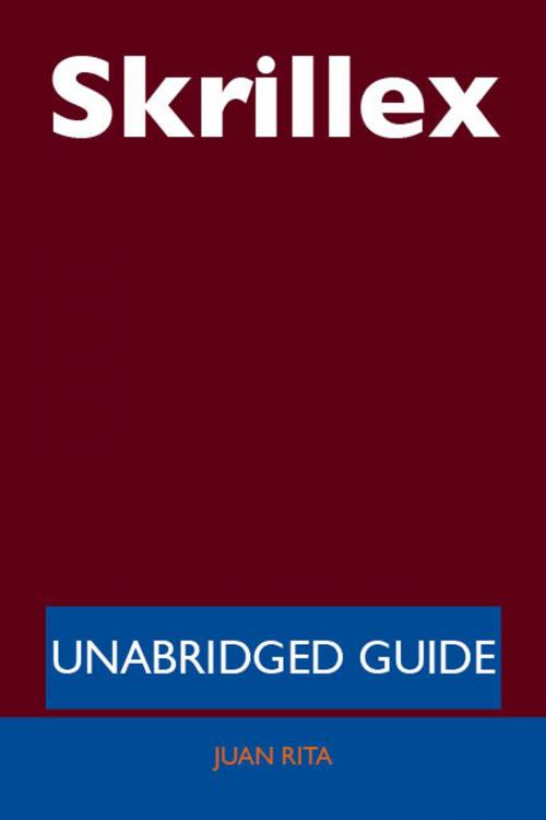 Cover of the book Skrillex - Unabridged Guide by Juan Rita, Emereo Publishing