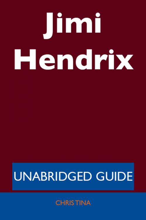 Cover of the book Jimi Hendrix - Unabridged Guide by Chris Tina, Emereo Publishing