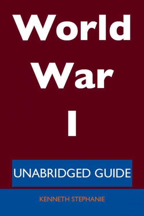 Cover of the book World War I - Unabridged Guide by Kenneth Stephanie, Emereo Publishing