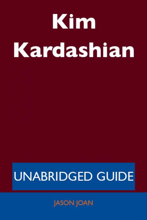 Cover of the book Kim Kardashian - Unabridged Guide by Jason Joan, Emereo Publishing