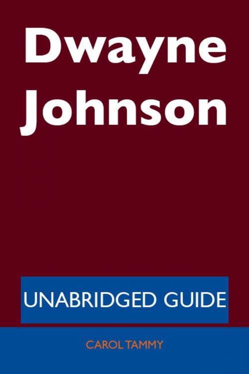 Cover of the book Dwayne Johnson - Unabridged Guide by Carol Tammy, Emereo Publishing