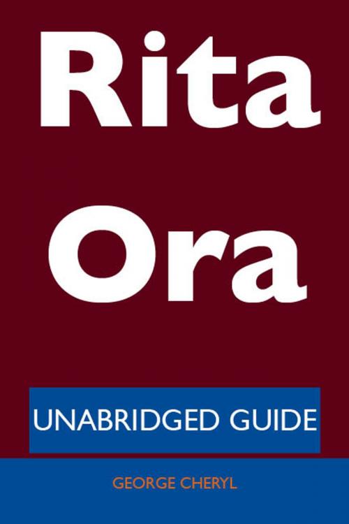 Cover of the book Rita Ora - Unabridged Guide by George Cheryl, Emereo Publishing