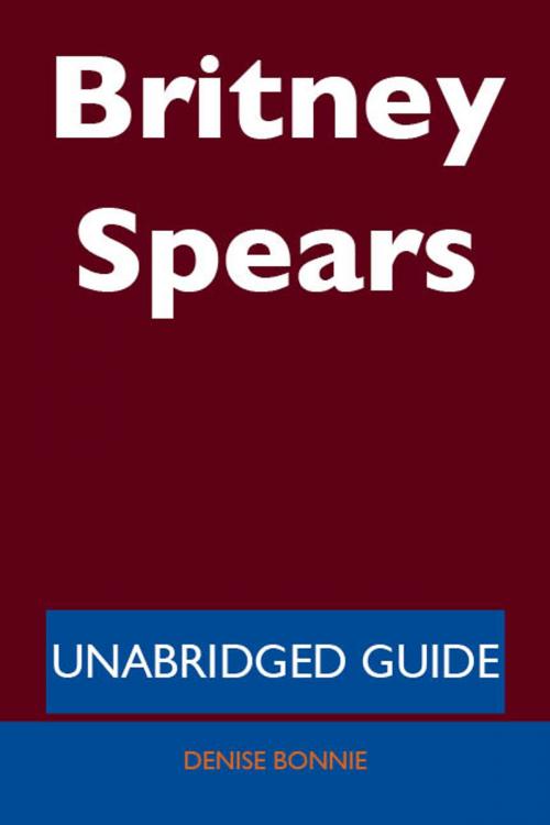 Cover of the book Britney Spears - Unabridged Guide by Denise Bonnie, Emereo Publishing