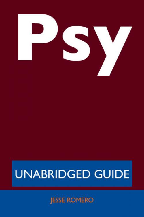 Cover of the book Psy (rapper) - Unabridged Guide by Jesse Romero, Emereo Publishing