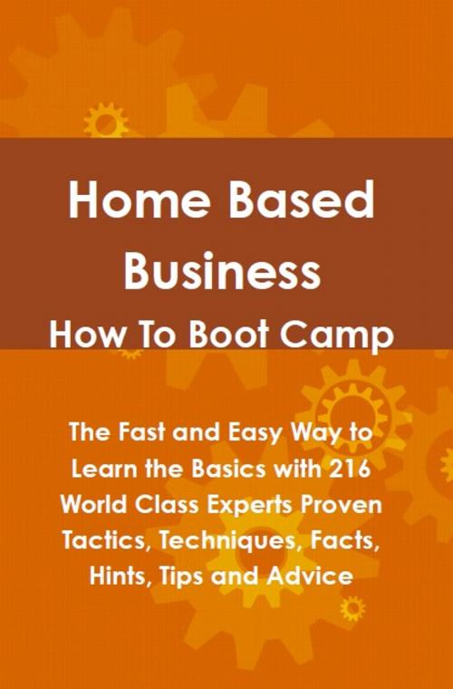 Cover of the book Home Based Business How To Boot Camp: The Fast and Easy Way to Learn the Basics with 216 World Class Experts Proven Tactics, Techniques, Facts, Hints, Tips and Advice by Lance Glackin, Emereo Publishing