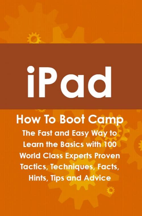 Cover of the book iPad How To Boot Camp: The Fast and Easy Way to Learn the Basics with 100 World Class Experts Proven Tactics, Techniques, Facts, Hints, Tips and Advice by Max Bondy, Emereo Publishing