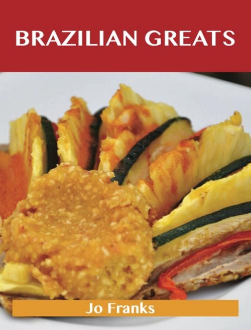 Cover of the book Brazilian Greats: Delicious Brazilian Recipes, The Top 47 Brazilian Recipes by Franks Jo, Emereo Publishing