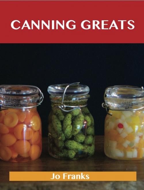 Cover of the book Canning Greats: Delicious Canning Recipes, The Top 52 Canning Recipes by Franks Jo, Emereo Publishing