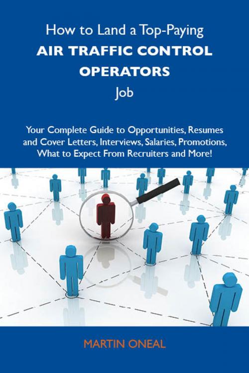 Cover of the book How to Land a Top-Paying Air traffic control operators Job: Your Complete Guide to Opportunities, Resumes and Cover Letters, Interviews, Salaries, Promotions, What to Expect From Recruiters and More by Oneal Martin, Emereo Publishing