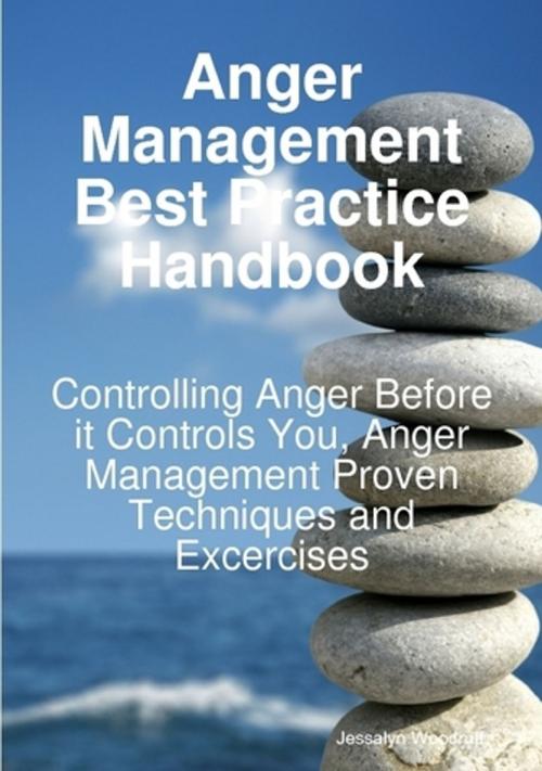 Cover of the book Anger Management Best Practice Handbook: Controlling Anger Before it Controls You, Anger Management Proven Techniques and Excercises by Jessalyn Woodruff, Emereo Publishing