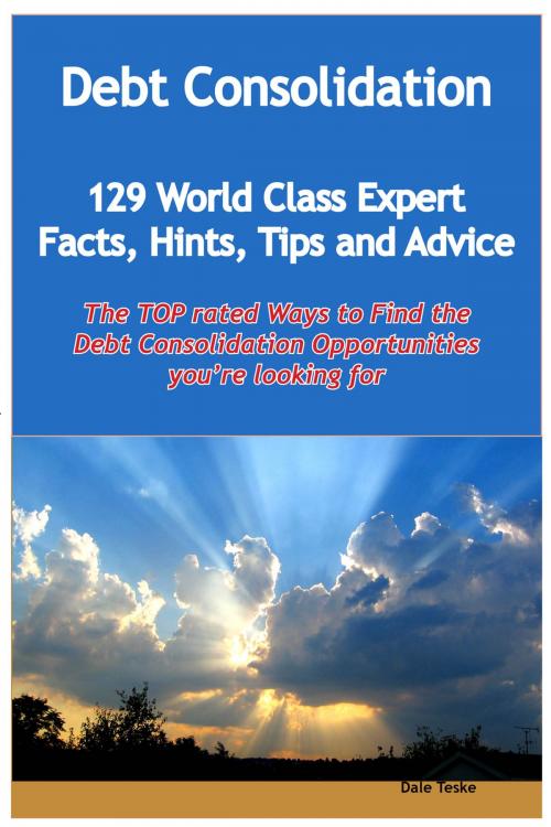 Cover of the book Debt Consolidation - 129 World Class Expert Facts, Hints, Tips and Advice - the TOP rated Ways To Find the Debt Consolidation opportunities you're looking for by Dale Teske, Emereo Publishing