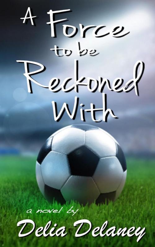 Cover of the book A Force to Be Reckoned With by Delia Delaney, Delia Delaney