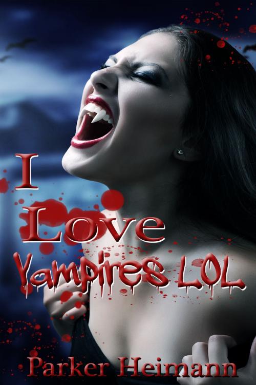 Cover of the book I Love Vampires LOL by Parker Heimann, Xplicit Press