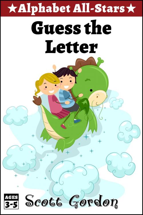 Cover of the book Alphabet All-Stars: Guess the Letter by Scott Gordon, S.E. Gordon