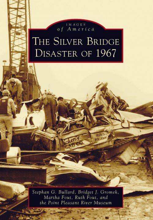 Cover of the book The Silver Bridge Disaster of 1967 by Stephan G. Bullard, Bridget J. Gromek, Martha Fout, Ruth Fout, The Point Pleasant River Museum, Arcadia Publishing