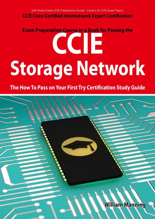 Cover of the book CCIE Cisco Certified Internetwork Expert Storage Networking Certification Exam Preparation Course in a Book for Passing the CCIE Exam - The How To Pass on Your First Try Certification Study Guide by William Manning, Emereo Publishing