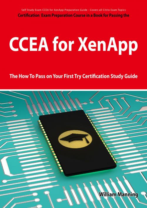 Cover of the book CCEA for XenApp Exam Certification Exam Preparation Course in a Book for Passing the CCEA for XenApp Exam - The How To Pass on Your First Try Certification Study Guide by William Manning, Emereo Publishing