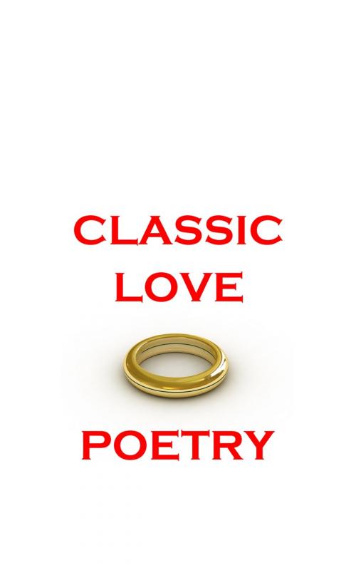 Cover of the book Classic Love Poetry by Christopher Marlowe, William Shakespeare, Lord Byron, Christina Rossetti, Thomas Hardy, Copyright Group