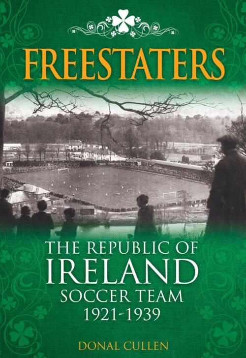 Cover of the book Freestaters: The Republic of Ireland Soccer Team 1921-1939 by Donal Cullen, Desert Island Books