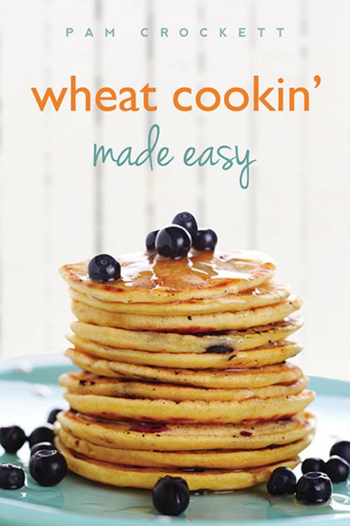 Cover of the book Wheat Cookin' Made Easy by Pam Crockett, Familius