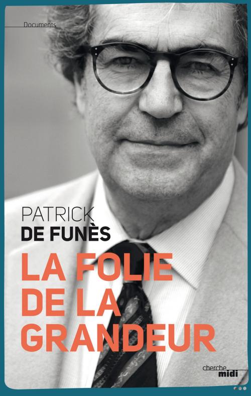 Cover of the book La folie de la grandeur by Patrick de FUNÈS, Cherche Midi