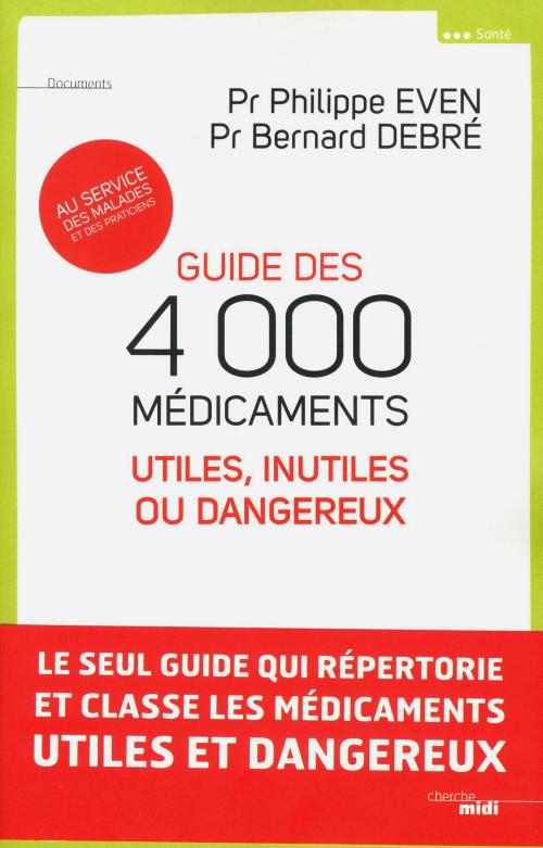 Cover of the book Guide des 4000 médicaments utiles, inutiles ou dangereux by Pr Bernard DEBRÉ, Pr Philippe EVEN, Cherche Midi