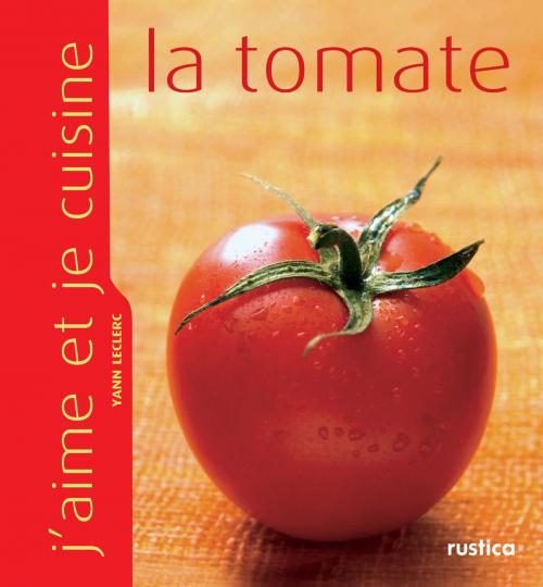 Cover of the book J'aime et je cuisine la tomate by Yann Leclerc, Rustica Editions